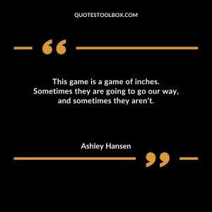 This game is a game of inches. Sometimes they are going to go our way, and sometimes they aren’t