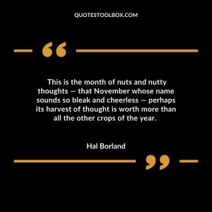 This is the month of nuts and nutty thoughts — that November whose name sounds so bleak and cheerless — perhaps its harvest of thought is worth more than all the other crops of the year.