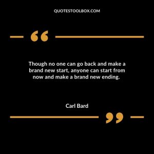 Though no one can go back and make a brand new start, anyone can start from now and make a brand new ending.