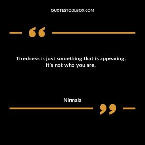 Tiredness is just something that is appearing; it’s not who you are