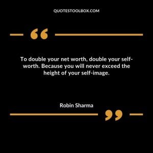 To double your net worth, double your self-worth. Because you will never exceed the height of your self-image