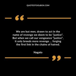 We are but men, drawn to act in the name of revenge we deem to be "justice". But when we call our vengeance "justice", it only breeds more revenge ... forging the first link in the chains of hatred.