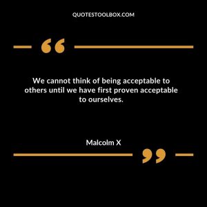 We cannot think of being acceptable to others until we have first proven acceptable to ourselves