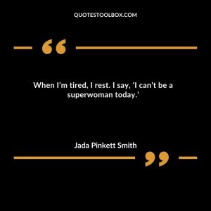 When I’m tired, I rest. I say, ‘I can’t be a superwoman today.’