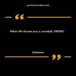 When life throws you a curveball, SWING!