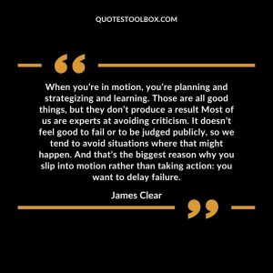 When you’re in motion, you’re planning and strategizing and learning. Those are all good things, but they don’t produce a result Most of us are experts at avoiding criticism. It doesn’t feel good to fail or to be judged publicly, so we tend to avoid situations where that might happen. And that’s the biggest reason why you slip into motion rather than taking action: you want to delay failure.