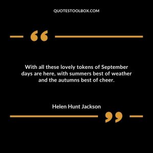 With all these lovely tokens of September days are here, with summers best of weather and the autumns best of cheer