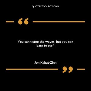 You can’t stop the waves, but you can learn to surf.