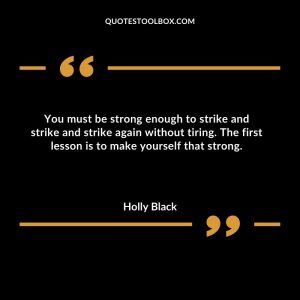 You must be strong enough to strike and strike and strike again without tiring. The first lesson is to make yourself that strong