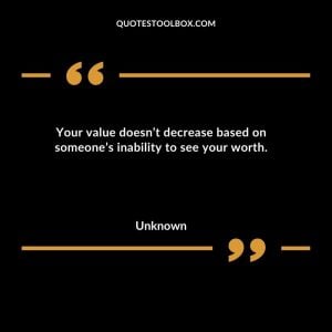 Your value doesn’t decrease based on someone’s inability to see your worth