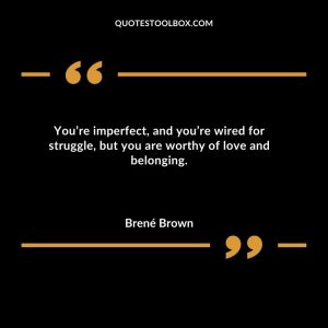 You’re imperfect, and you’re wired for struggle, but you are worthy of love and belonging