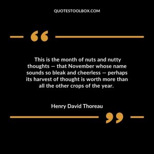 This is the month of nuts and nutty thoughts — that November whose name sounds so bleak and cheerless — perhaps its harvest of thought is worth more than all the other crops of the year.