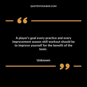 A player’s goal every practice and every improvement season skill workout should be to improve yourself for the benefit of the team. 