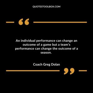 An individual performance can change an outcome of a game but a team’s performance can change the outcome of a season.