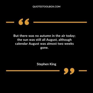 But there was no autumn in the air today; the sun was still all August, although calendar August was almost two weeks gone