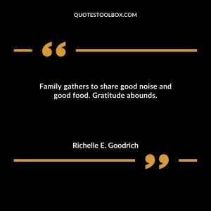 Family gathers to share good noise and good food. Gratitude abounds