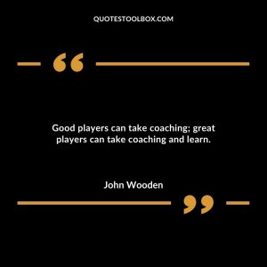 Good players can take coaching; great players can take coaching and learn.