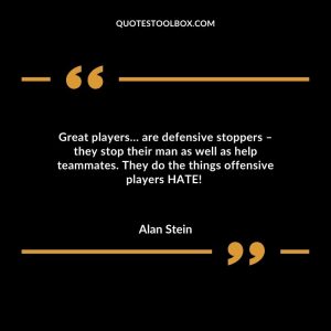 Great players… are defensive stoppers – they stop their man as well as help teammates. They do the things offensive players HATE!
