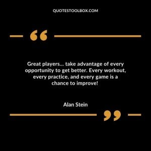 Great players… take advantage of every opportunity to get better. Every workout, every practice, and every game is a chance to improve!