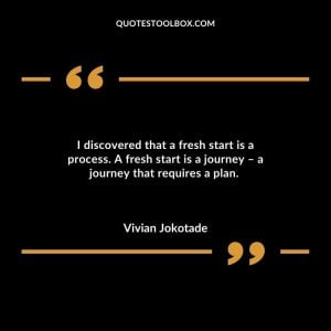 I discovered that a fresh start is a process. A fresh start is a journey – a journey that requires a plan.