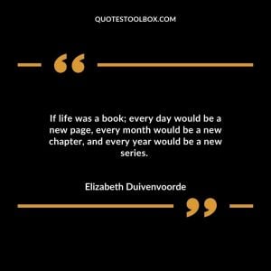 If life was a book; every day would be a new page, every month would be a new chapter, and every year would be a new series.