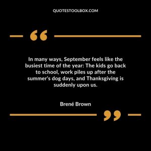In many ways, September feels like the busiest time of the year The kids go back to school, work piles up after the summer’s dog days, and Thanksgiving is suddenly upon us