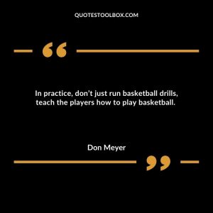 In practice, don’t just run basketball drills, teach the players how to play basketball.