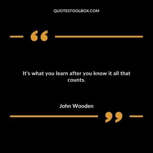 It’s what you learn after you know it all that counts.