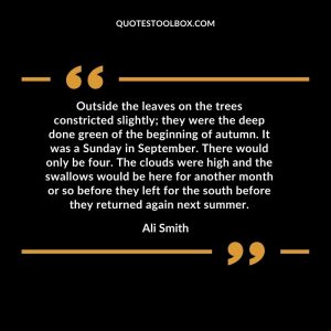 Outside the leaves on the trees constricted slightly; they were the deep done green of the beginning of autumn. It was a Sunday in September. There would only be four. The clouds were high and the swallows would be here for another month or so before they left for the south before they returned again next summer
