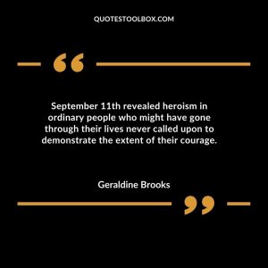 September 11th revealed heroism in ordinary people who might have gone through their lives never called upon to demonstrate the extent of their courage