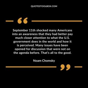 September 11th shocked many Americans into an awareness that they had better pay much closer attention to what the U.S. government does in the world and how it is perceived. Many issues have been opened for discussion that were not on the agenda before. That’s all to the good.