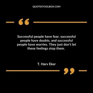 Successful people have fear, successful people have doubts, and successful people have worries. They just don’t let these feelings stop them.