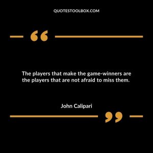 The players that make the game-winners are the players that are not afraid to miss them.