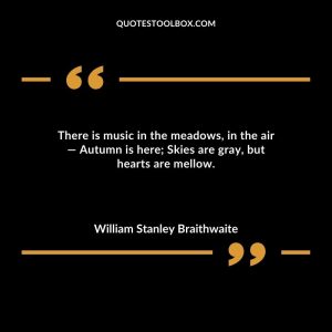 There is music in the meadows, in the air — Autumn is here; Skies are gray, but hearts are mellow