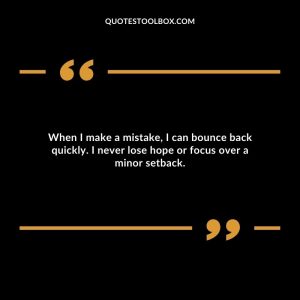 When I make a mistake, I can bounce back quickly. I never lose hope or focus over a minor setback.