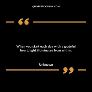 When you start each day with a grateful heart, light illuminates from within.