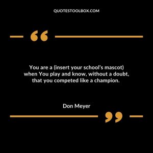 You are a (insert your school’s mascot) when You play and know, without a doubt, that you competed like a champion.