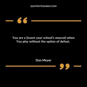 You are a (insert your school’s mascot) when You play without the option of defeat.