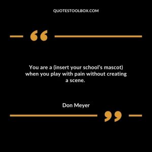 You are a (insert your school’s mascot) when you play with pain without creating a scene.