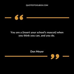 You are a (insert your school’s mascot) when you think you can, and you do.