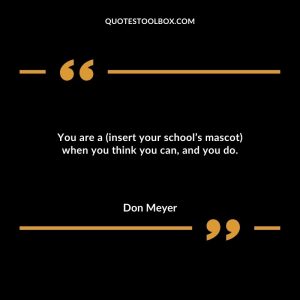 You are a (insert your school’s mascot) when you think you can, and you do.