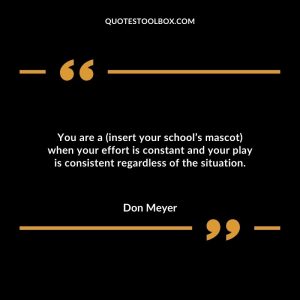 You are a (insert your school’s mascot) when your effort is constant and your play is consistent regardless of the situation.