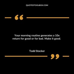 Your morning routine generates a 10x return for good or for bad. Make it good.