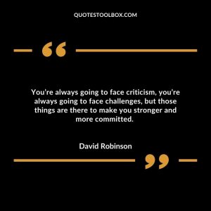 You’re always going to face criticism, you’re always going to face challenges, but those things are there to make you stronger and more committed.