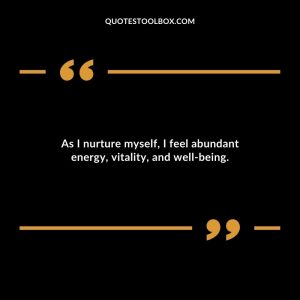 As I nurture myself, I feel abundant energy, vitality, and well-being.
