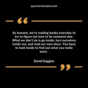 As humans, we’re reading books everyday to try to figure out how to be someone else. What we don’t do is go inside, turn ourselves inside out, and read our own story. You have to look inside to find out what you really want.