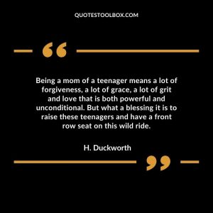 Being a mom of a teenager means a lot of forgiveness, a lot of grace, a lot of grit and love that is both powerful and unconditional. But what a blessing it is to raise these teenagers and have a front row seat on this wild ride.