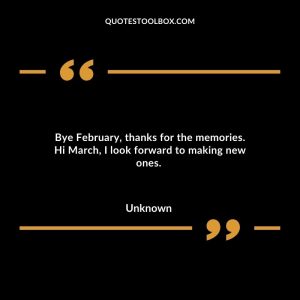 Bye February, thanks for the memories. Hi March, I look forward to making new ones.