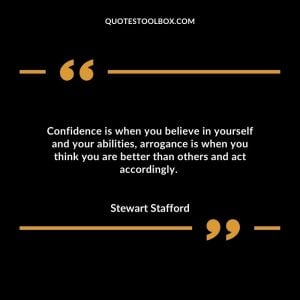 Confidence is when you believe in yourself and your abilities, arrogance is when you think you are better than others and act accordingly.