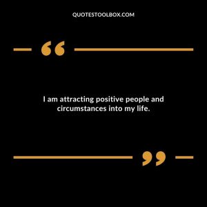 I am attracting positive people and circumstances into my life.